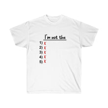 Load image into Gallery viewer, I&#39;m Not The 1, 2, 3, 4 OR 5 Unisex Ultra Cotton Tee
